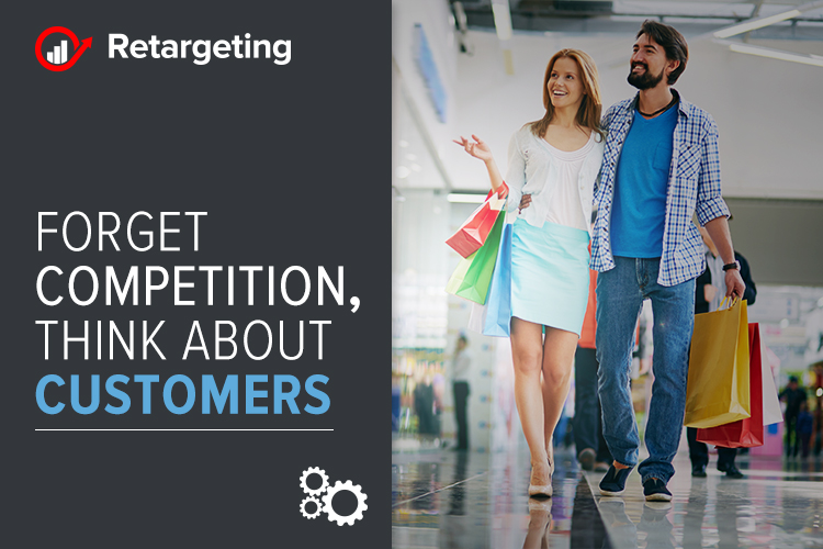 Forget Competition, think about Customers